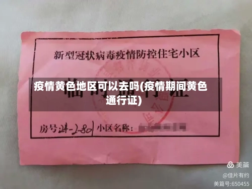 疫情黄色地区可以去吗(疫情期间黄色通行证)