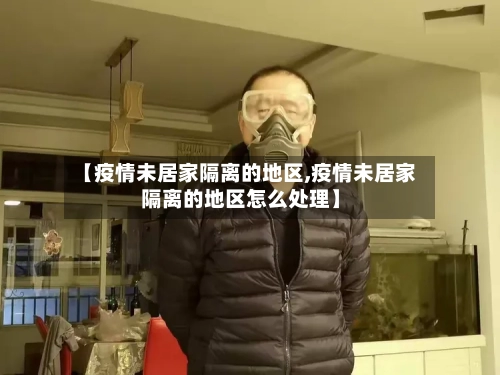 【疫情未居家隔离的地区,疫情未居家隔离的地区怎么处理】