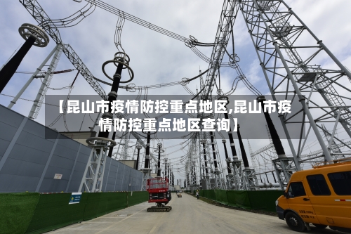 【昆山市疫情防控重点地区,昆山市疫情防控重点地区查询】