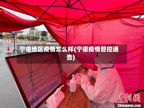 宁德地区疫情怎么样(宁德疫情管控通告)