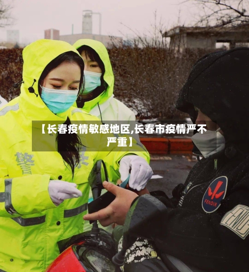 【长春疫情敏感地区,长春市疫情严不严重】