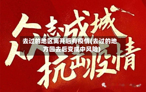 去过的地区离开后有疫情(去过的地方回去后变成中风险)