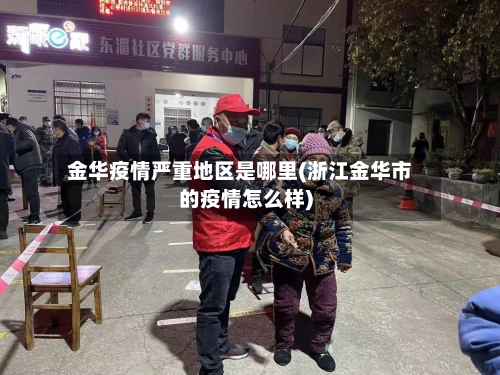 金华疫情严重地区是哪里(浙江金华市的疫情怎么样)