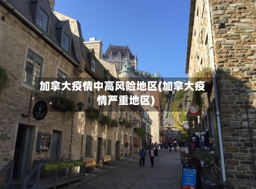 加拿大疫情中高风险地区(加拿大疫情严重地区)