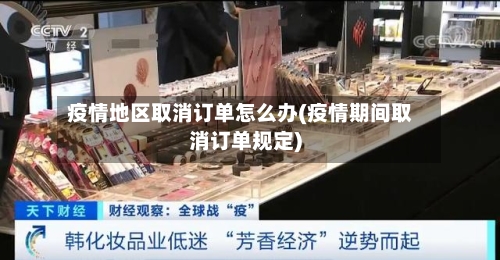 疫情地区取消订单怎么办(疫情期间取消订单规定)
