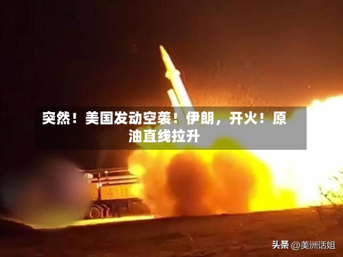 突然！美国发动空袭！伊朗，开火！原油直线拉升