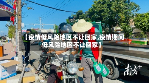 【疫情低风险地区不让回家,疫情期间低风险地区不让回家】