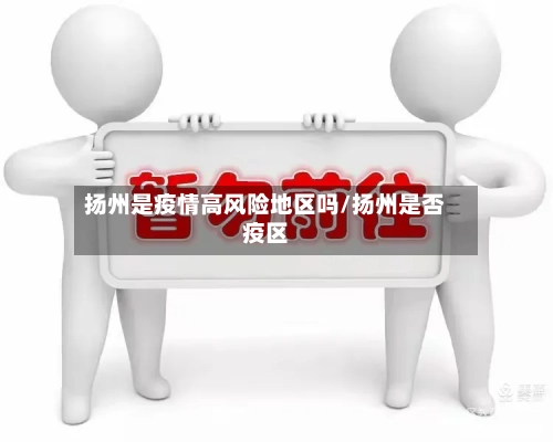 扬州是疫情高风险地区吗/扬州是否疫区