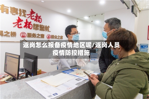 返岗怎么报备疫情地区呢/返岗人员疫情防控措施