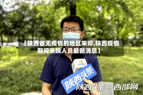 【陕西省无疫情的地区来郑,陕西疫情期间来陕人员最新消息】