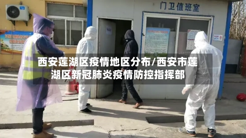 西安莲湖区疫情地区分布/西安市莲湖区新冠肺炎疫情防控指挥部