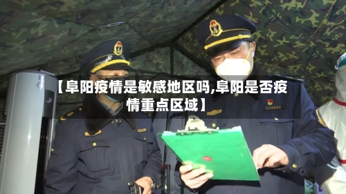 【阜阳疫情是敏感地区吗,阜阳是否疫情重点区域】