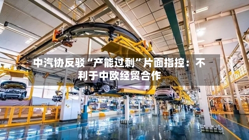 中汽协反驳“产能过剩”片面指控：不利于中欧经贸合作