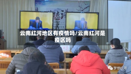云南红河地区有疫情吗/云南红河是疫区吗