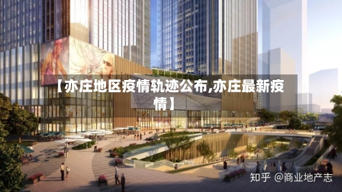 【亦庄地区疫情轨迹公布,亦庄最新疫情】