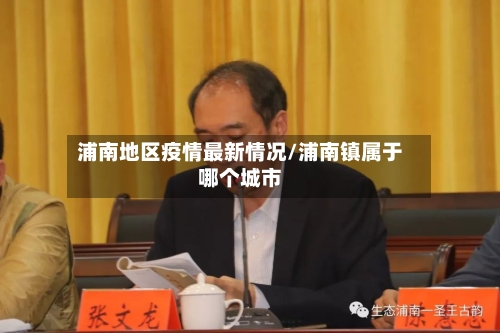 浦南地区疫情最新情况/浦南镇属于哪个城市