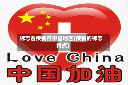 标志着疫情在中国地区(疫情的标志特点)