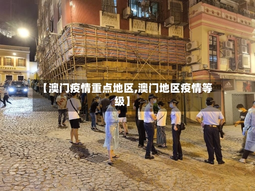 【澳门疫情重点地区,澳门地区疫情等级】