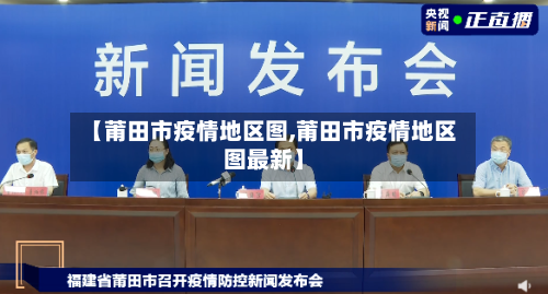 【莆田市疫情地区图,莆田市疫情地区图最新】