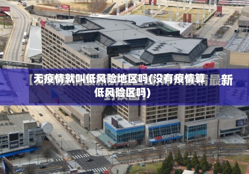 无疫情就叫低风险地区吗(没有疫情算低风险区吗)