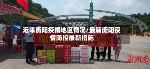近来衡阳疫情地区情况/最新衡阳疫情防控最新措施