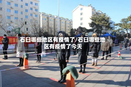 石臼哪些地区有疫情了/石臼哪些地区有疫情了今天