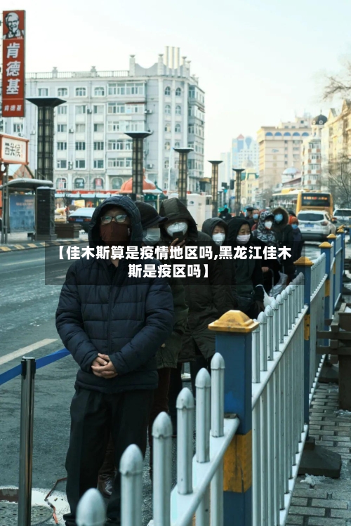 【佳木斯算是疫情地区吗,黑龙江佳木斯是疫区吗】