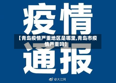 【青岛疫情严重地区是哪里,青岛市疫情严重吗】