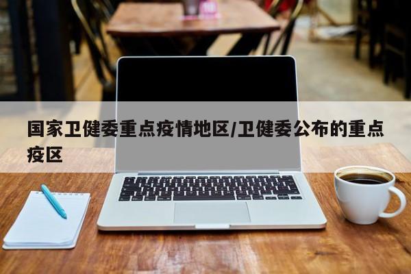 国家卫健委重点疫情地区/卫健委公布的重点疫区