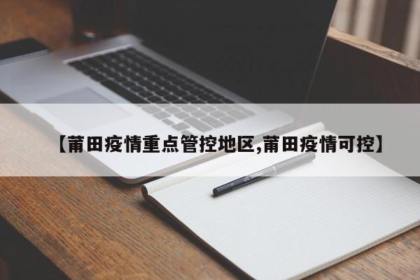 【莆田疫情重点管控地区,莆田疫情可控】