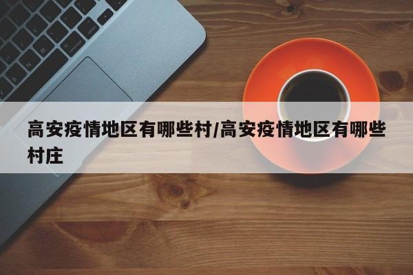 高安疫情地区有哪些村/高安疫情地区有哪些村庄